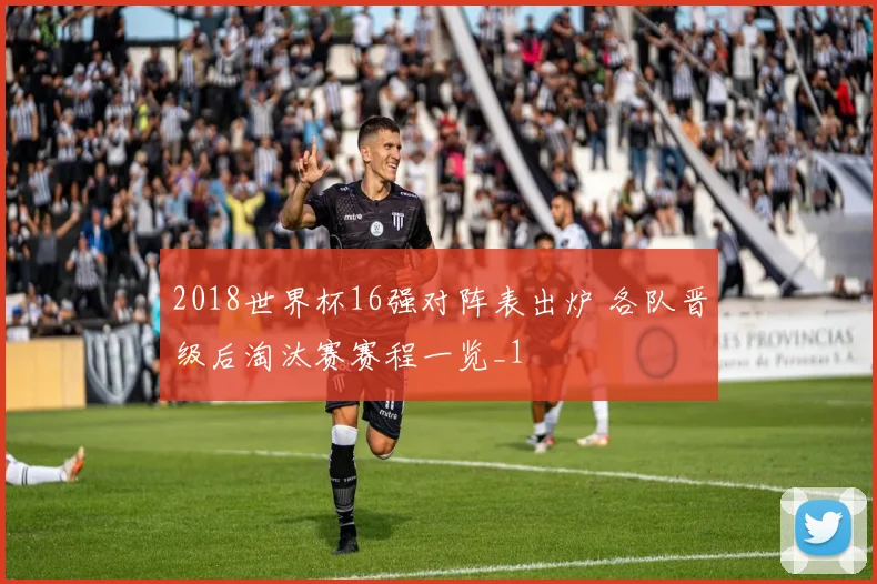 2018世界杯16强对阵表出炉 各队晋级后淘汰赛赛程一览_1